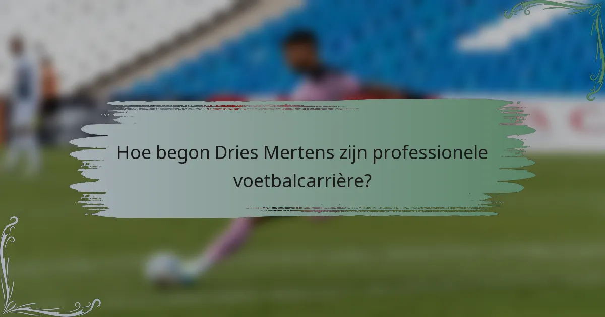 Hoe begon Dries Mertens zijn professionele voetbalcarrière?