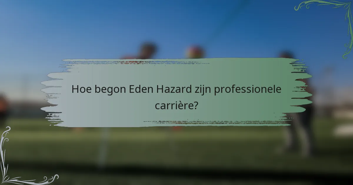 Hoe begon Eden Hazard zijn professionele carrière?