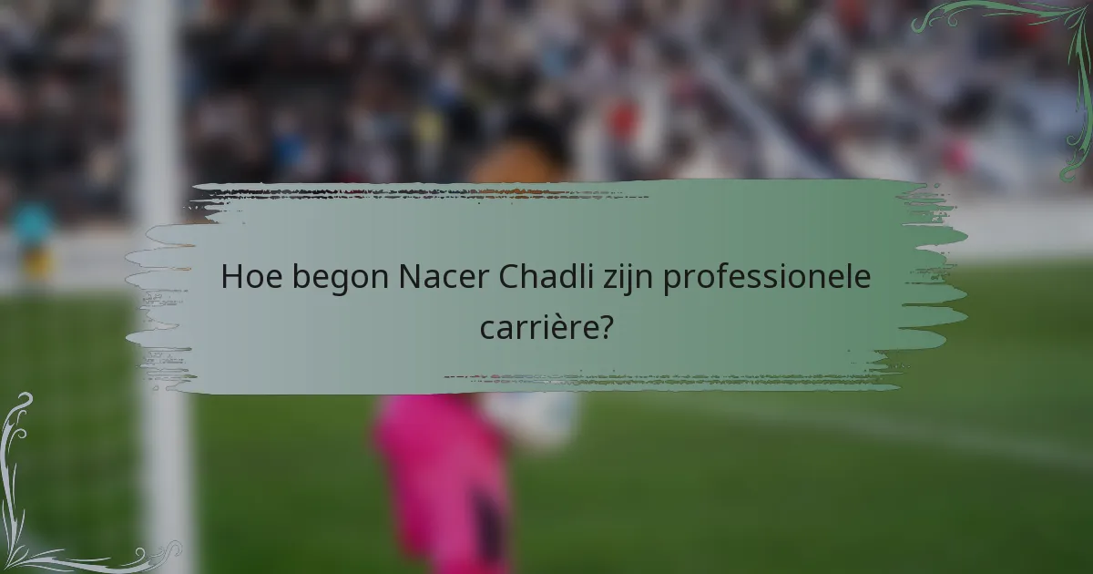 Hoe begon Nacer Chadli zijn professionele carrière?