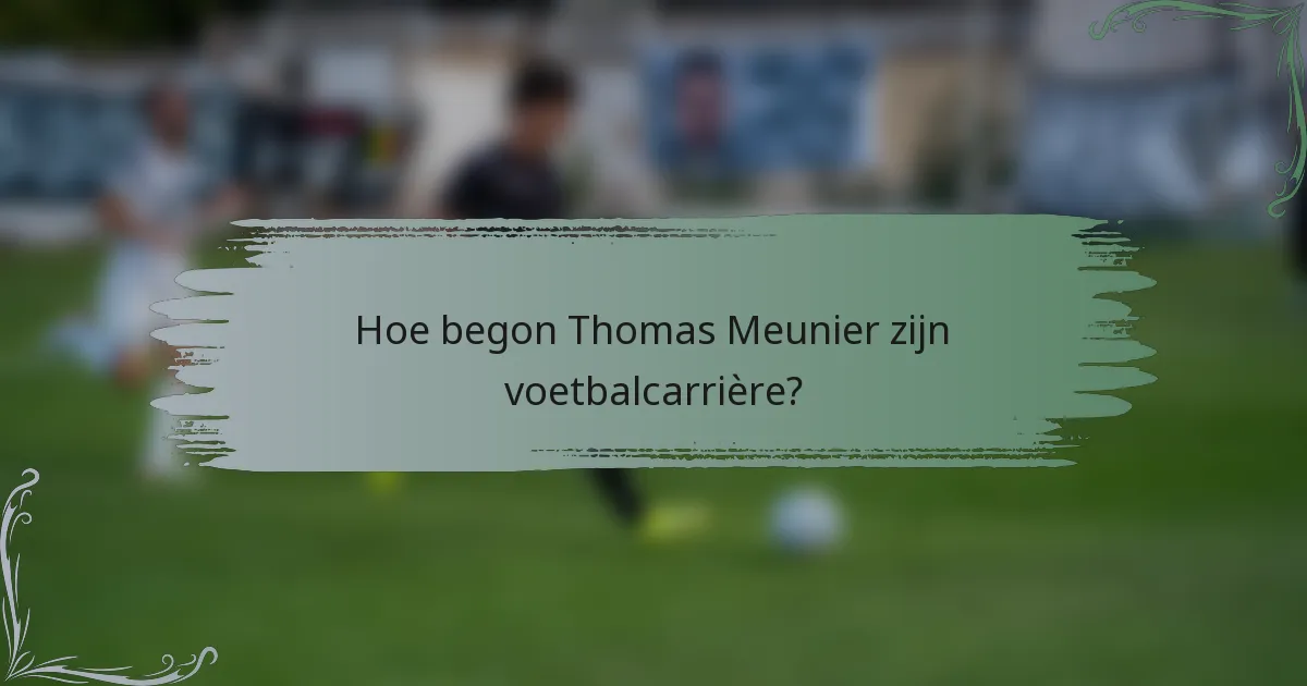 Hoe begon Thomas Meunier zijn voetbalcarrière?