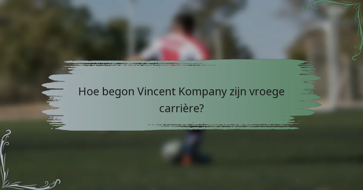 Hoe begon Vincent Kompany zijn vroege carrière?