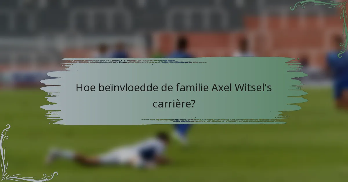 Hoe beïnvloedde de familie Axel Witsel's carrière?