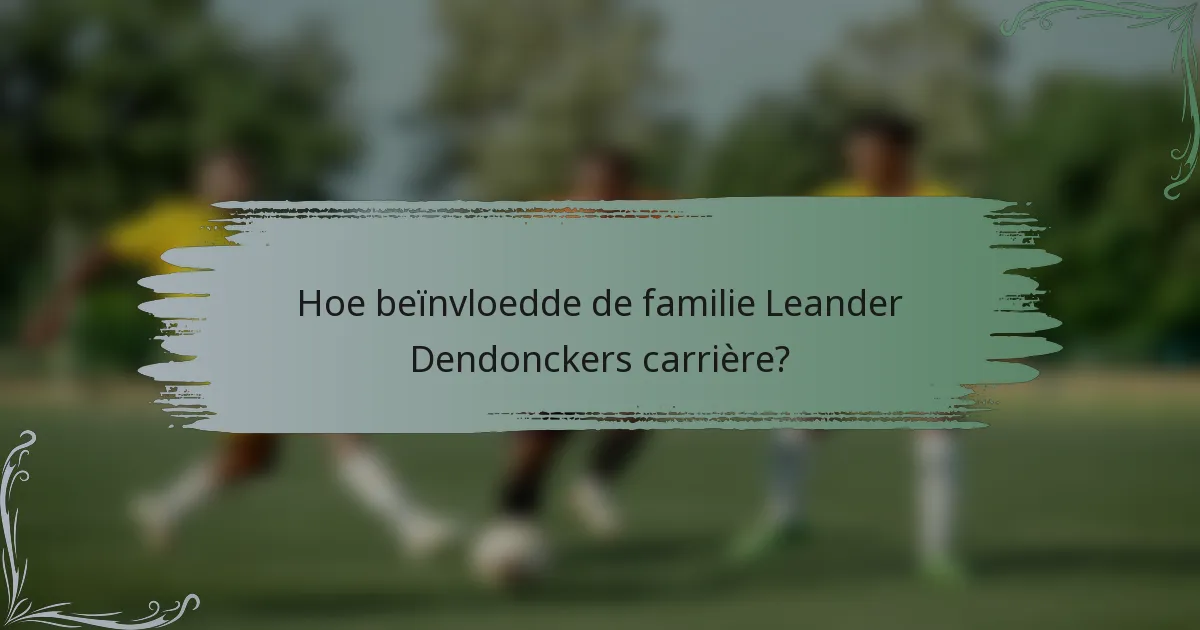 Hoe beïnvloedde de familie Leander Dendonckers carrière?