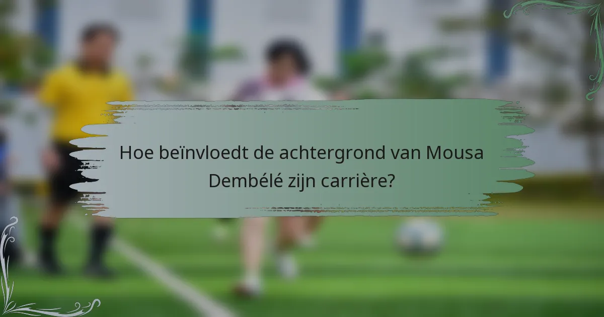 Hoe beïnvloedt de achtergrond van Mousa Dembélé zijn carrière?