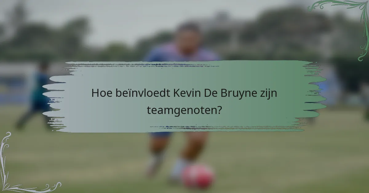 Hoe beïnvloedt Kevin De Bruyne zijn teamgenoten?