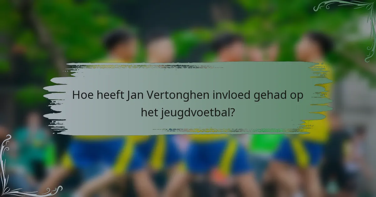 Hoe heeft Jan Vertonghen invloed gehad op het jeugdvoetbal?