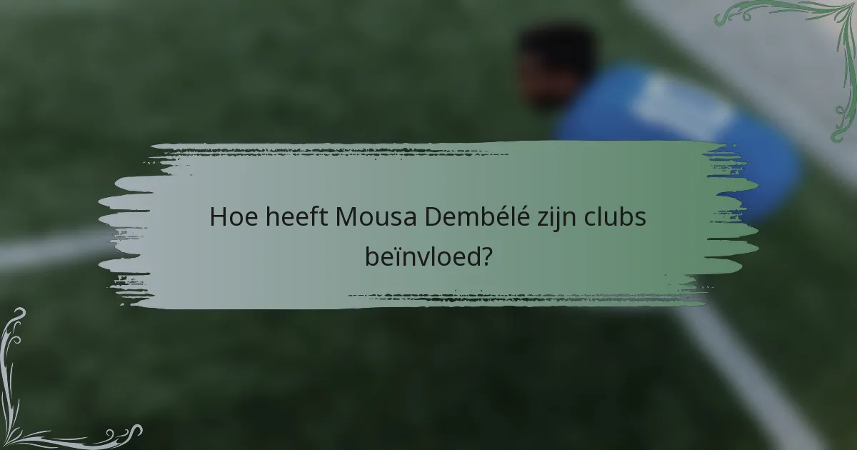 Hoe heeft Mousa Dembélé zijn clubs beïnvloed?