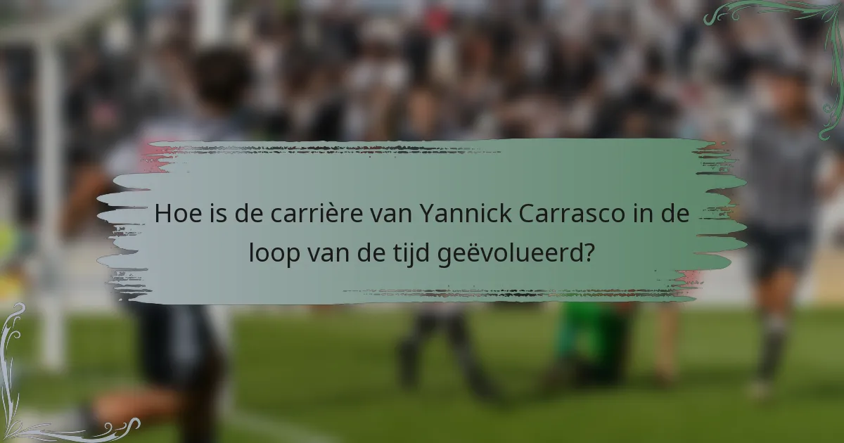 Hoe is de carrière van Yannick Carrasco in de loop van de tijd geëvolueerd?