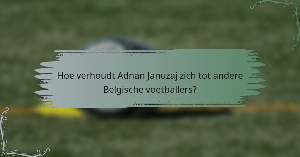 Hoe verhoudt Adnan Januzaj zich tot andere Belgische voetballers?