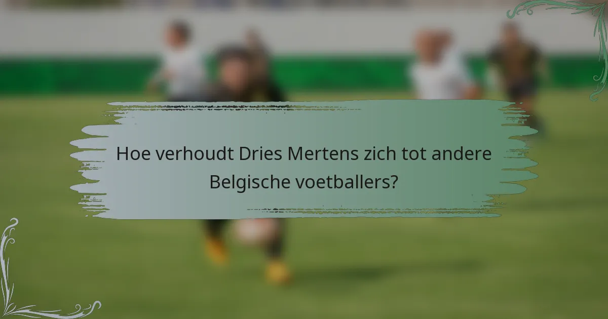Hoe verhoudt Dries Mertens zich tot andere Belgische voetballers?