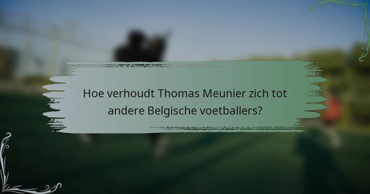 Hoe verhoudt Thomas Meunier zich tot andere Belgische voetballers?