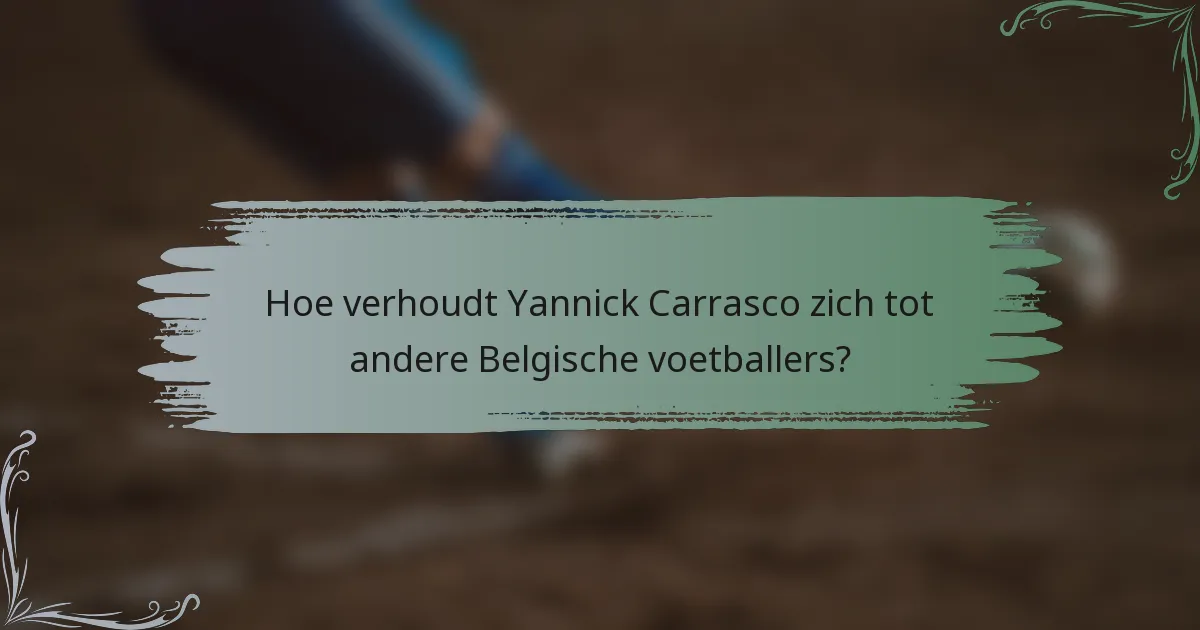 Hoe verhoudt Yannick Carrasco zich tot andere Belgische voetballers?