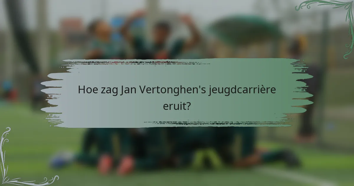 Hoe zag Jan Vertonghen's jeugdcarrière eruit?