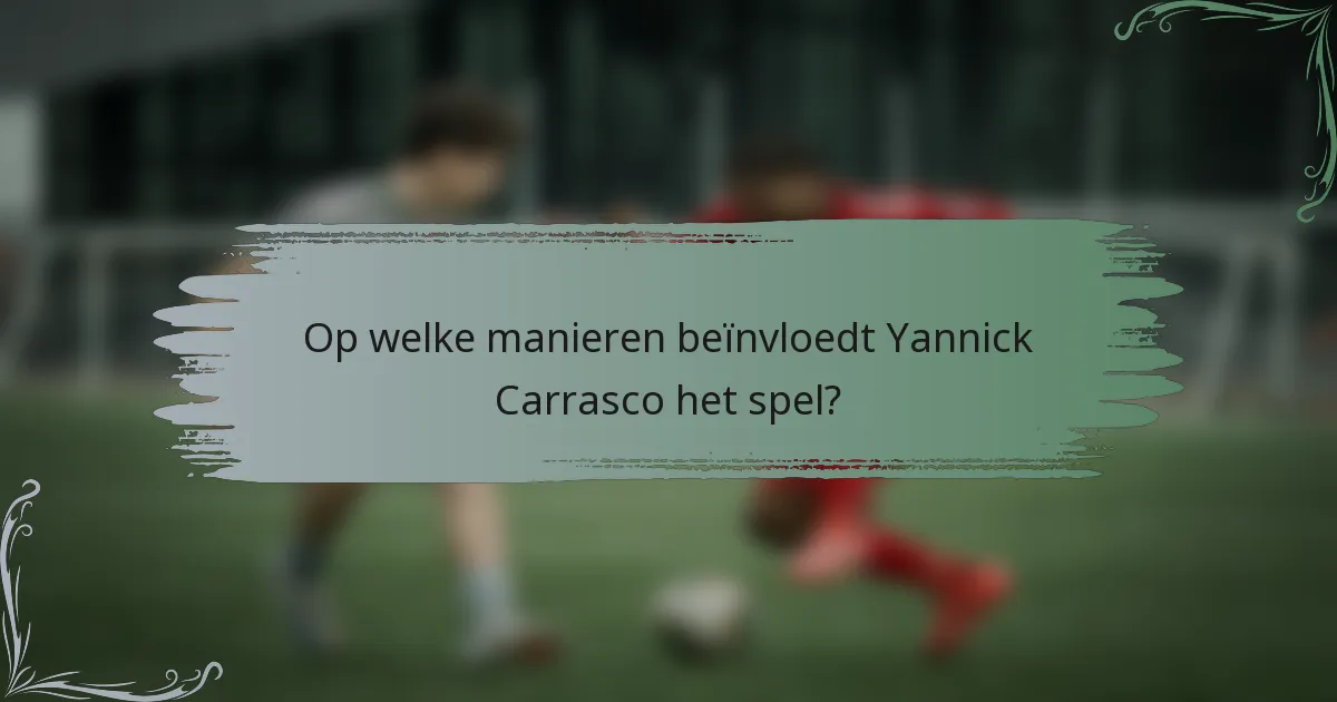 Op welke manieren beïnvloedt Yannick Carrasco het spel?