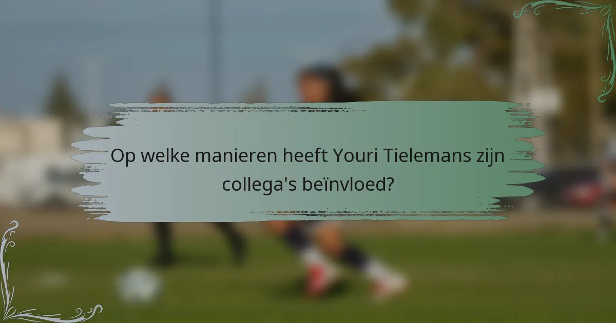 Op welke manieren heeft Youri Tielemans zijn collega's beïnvloed?