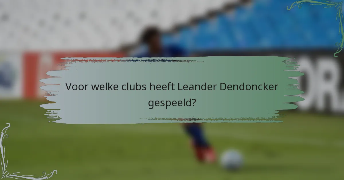 Voor welke clubs heeft Leander Dendoncker gespeeld?