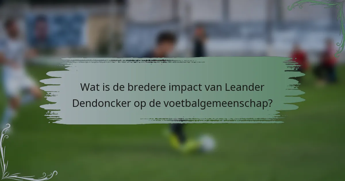 Wat is de bredere impact van Leander Dendoncker op de voetbalgemeenschap?
