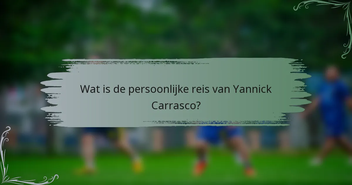 Wat is de persoonlijke reis van Yannick Carrasco?
