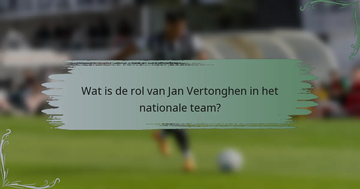 Wat is de rol van Jan Vertonghen in het nationale team?