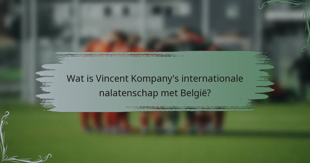 Wat is Vincent Kompany's internationale nalatenschap met België?