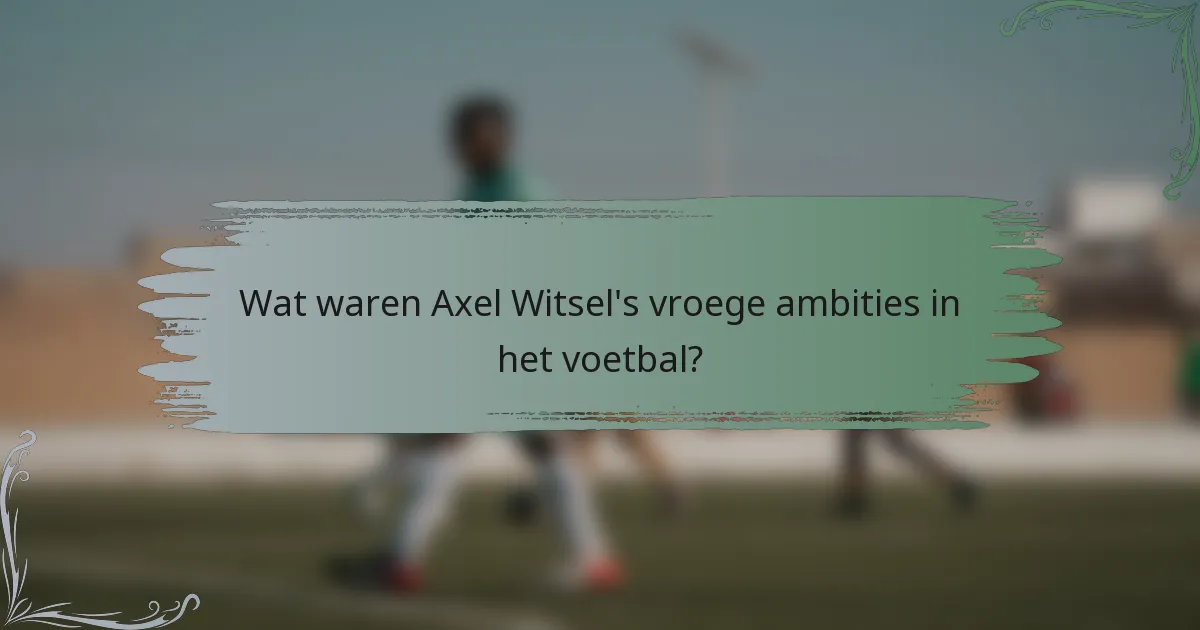 Wat waren Axel Witsel's vroege ambities in het voetbal?