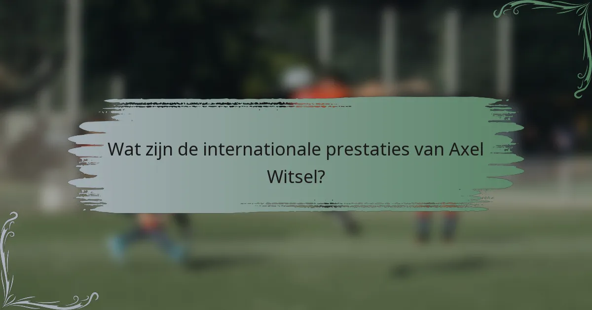 Wat zijn de internationale prestaties van Axel Witsel?