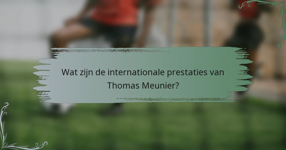 Wat zijn de internationale prestaties van Thomas Meunier?