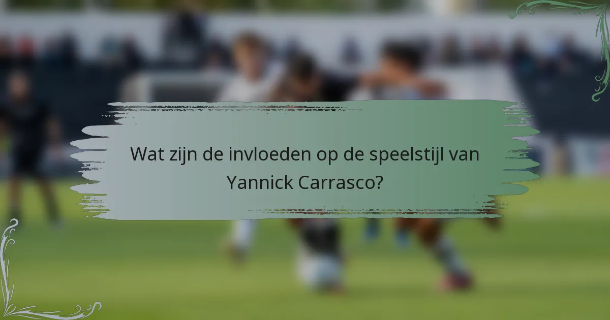 Wat zijn de invloeden op de speelstijl van Yannick Carrasco?