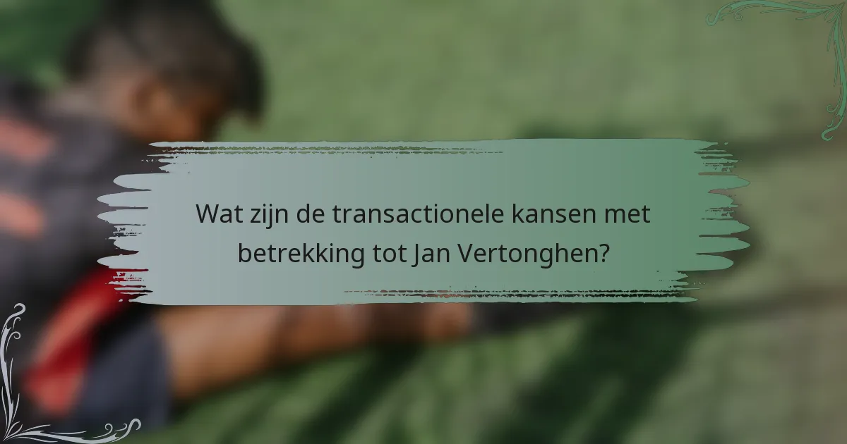 Wat zijn de transactionele kansen met betrekking tot Jan Vertonghen?
