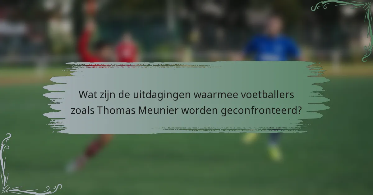 Wat zijn de uitdagingen waarmee voetballers zoals Thomas Meunier worden geconfronteerd?