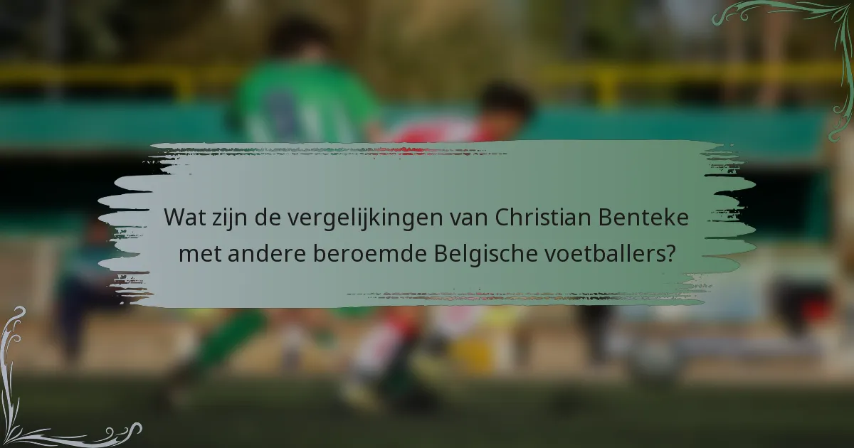 Wat zijn de vergelijkingen van Christian Benteke met andere beroemde Belgische voetballers?