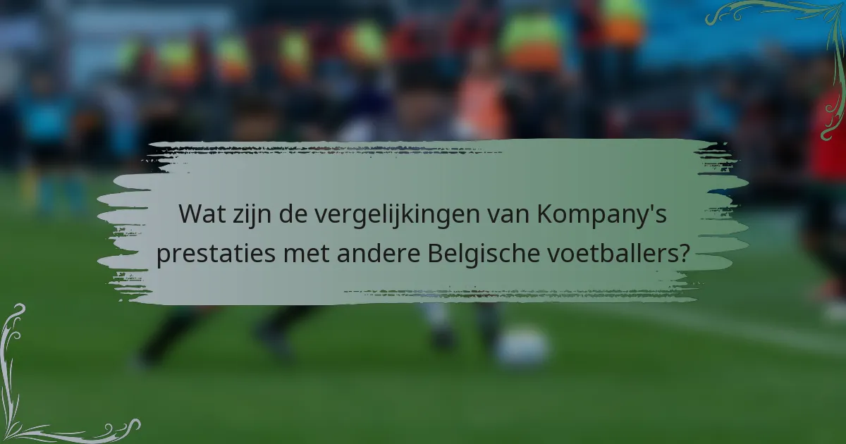 Wat zijn de vergelijkingen van Kompany's prestaties met andere Belgische voetballers?