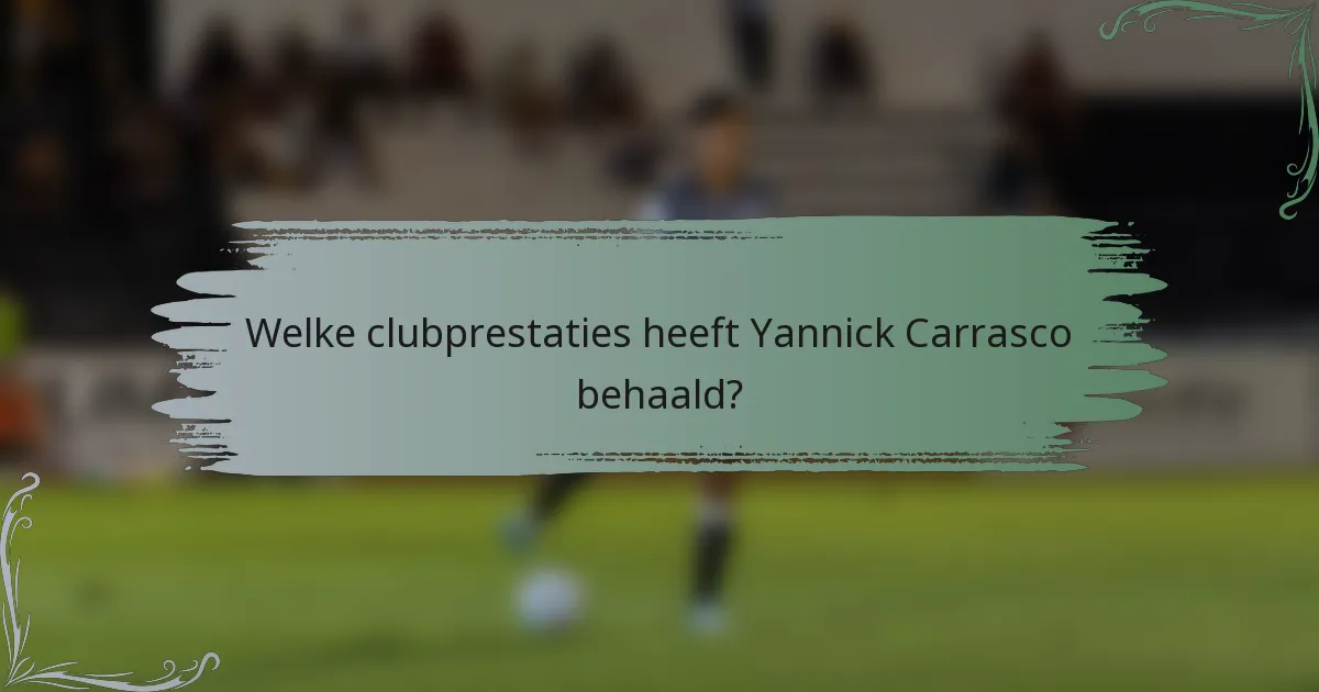 Welke clubprestaties heeft Yannick Carrasco behaald?