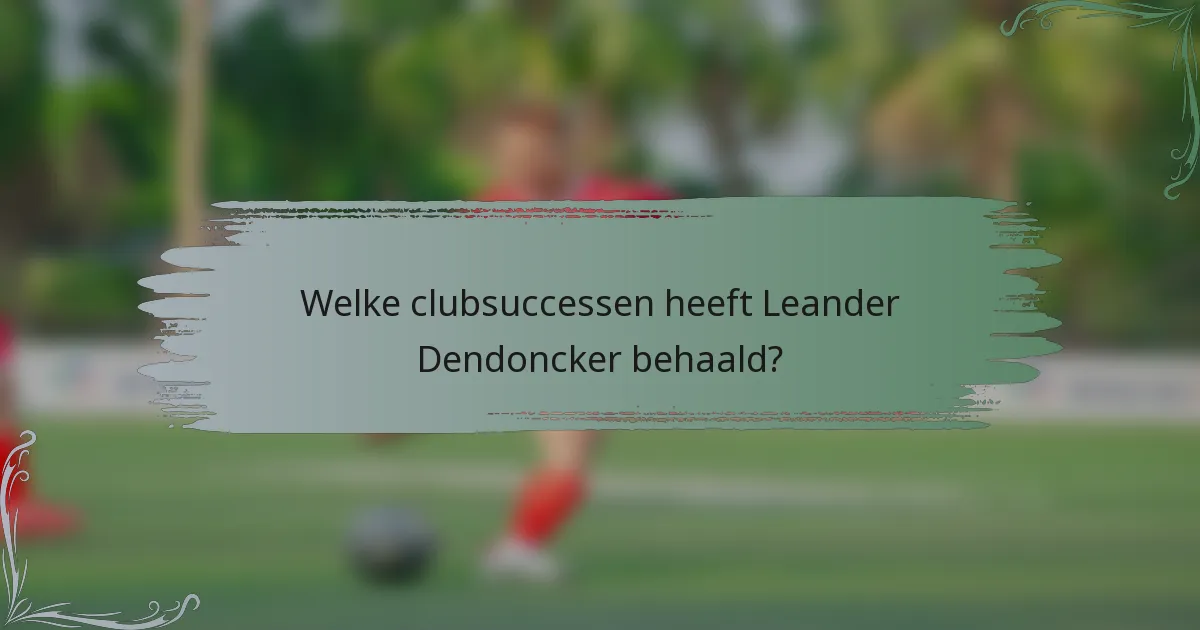 Welke clubsuccessen heeft Leander Dendoncker behaald?