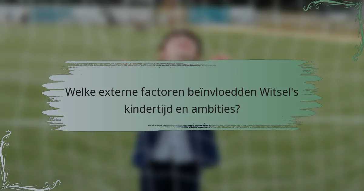 Welke externe factoren beïnvloedden Witsel's kindertijd en ambities?