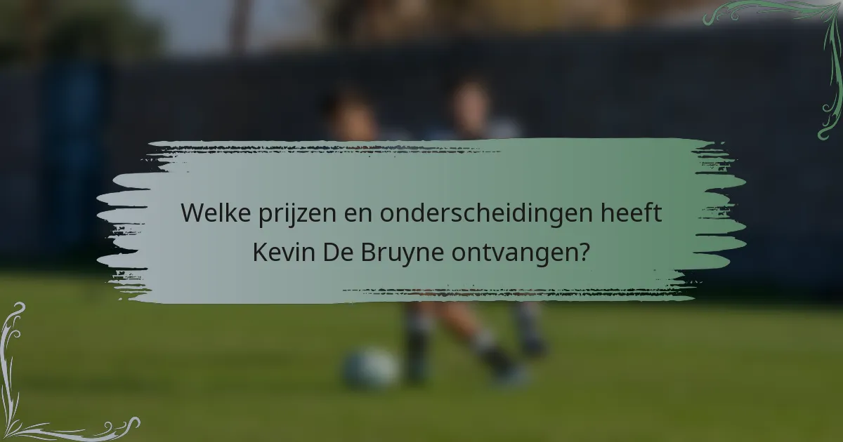 Welke prijzen en onderscheidingen heeft Kevin De Bruyne ontvangen?