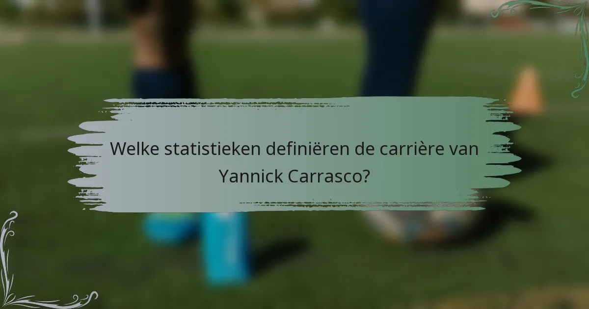 Welke statistieken definiëren de carrière van Yannick Carrasco?
