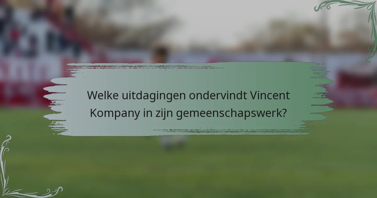Welke uitdagingen ondervindt Vincent Kompany in zijn gemeenschapswerk?