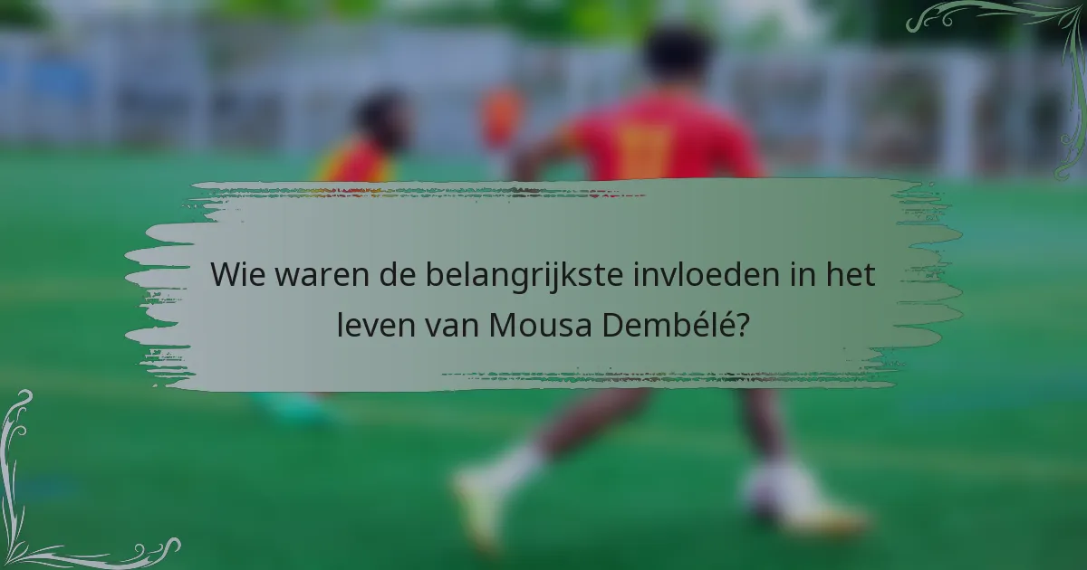 Wie waren de belangrijkste invloeden in het leven van Mousa Dembélé?